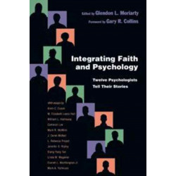 Integrating Faith and Psychology – Twelve Psychologists  Tell Their Stories: Twelve Psychologists Tell Their Stories