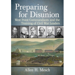 Preparing for Disunion: West Point Commandants and the Training of Civil War Leaders