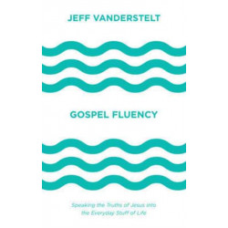 Gospel Fluency: Speaking the Truths of Jesus into the Everyday Stuff of Life
