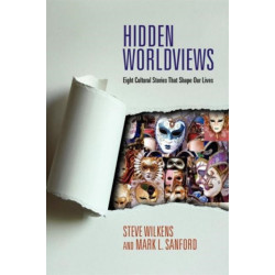 Hidden Worldviews – Eight Cultural Stories That Shape Our Lives: Eight Cultural Stories That Shape Our Lives