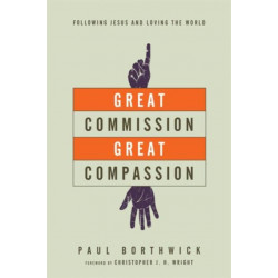 Great Commission, Great Compassion – Following Jesus and Loving the World: Following Jesus and Loving the World