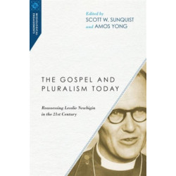 The Gospel and Pluralism Today – Reassessing Lesslie Newbigin in the 21st Century: Reassessing Lesslie Newbigin in the 21st Century