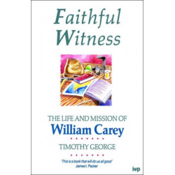 Faithful Witness: Life And Mission Of William Carey