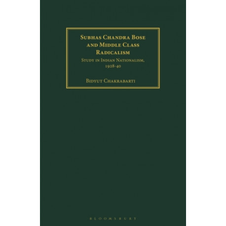 Subhas Chandra Bose and Middle Class Radicalism: Study in Indian Nationalism, 1928-40
