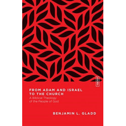 From Adam and Israel to the Church – A Biblical Theology of the People of God: A Biblical Theology of the People of God