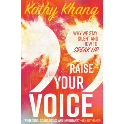 Raise Your Voice – Why We Stay Silent and How to Speak Up: Why We Stay Silent and How to Speak Up