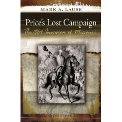 Price's Lost Campaign: The 1864 Invasion of Missouri