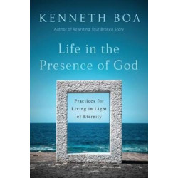 Life in the Presence of God – Practices for Living in Light of Eternity: Practices for Living in Light of Eternity