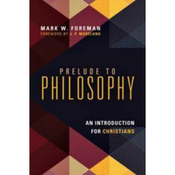 Prelude to Philosophy – An Introduction for Christians: An Introduction for Christians