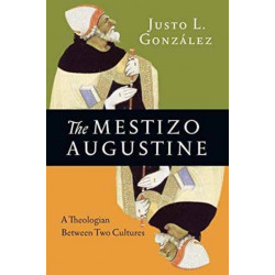 The Mestizo Augustine – A Theologian Between Two Cultures: A Theologian Between Two Cultures