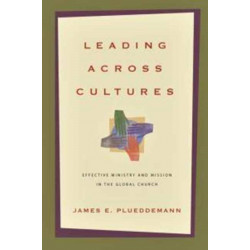 Leading Across Cultures – Effective Ministry and Mission in the Global Church: Effective Ministry and Mission in the Global Church