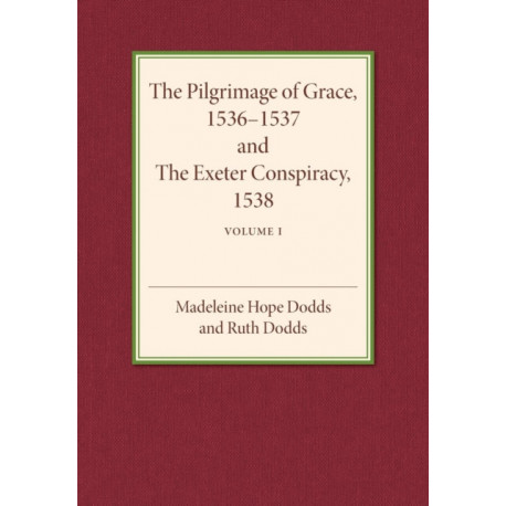The Pilgrimage of Grace 1536–1537 and the Exeter Conspiracy 1538: Volume 1