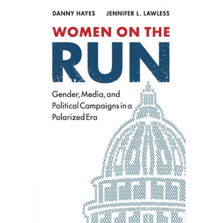 Women on the Run: Gender, Media, and Political Campaigns in a Polarized Era