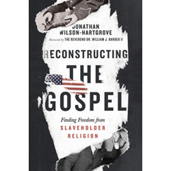 Reconstructing the Gospel – Finding Freedom from Slaveholder Religion: Finding Freedom from Slaveholder Religion