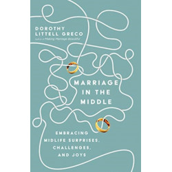 Marriage in the Middle – Embracing Midlife Surprises, Challenges, and Joys: Embracing Midlife Surprises, Challenges, and Joys