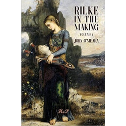 Rilke in the Making. Volume 1. A Poet's Fall from Grace (1897-1905): The Early Development as Prototype of the Later