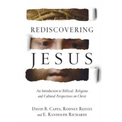 Rediscovering Jesus – An Introduction to Biblical, Religious and Cultural Perspectives on Christ: An Introduction to Biblical, Religious and Cultural Perspectives on Christ