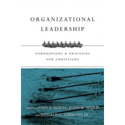 Organizational Leadership – Foundations and Practices for Christians: Foundations and Practices for Christians