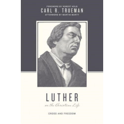 Luther on the Christian Life: Cross and Freedom