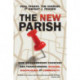 The New Parish – How Neighborhood Churches Are Transforming Mission, Discipleship and Community: How Neighborhood Churches Are Transforming Mission, Discipleship and Community
