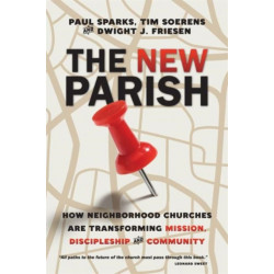 The New Parish – How Neighborhood Churches Are Transforming Mission, Discipleship and Community: How Neighborhood Churches Are Transforming Mission, Discipleship and Community