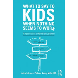 What to Say to Kids When Nothing Seems to Work: A Practical Guide for Parents and Caregivers