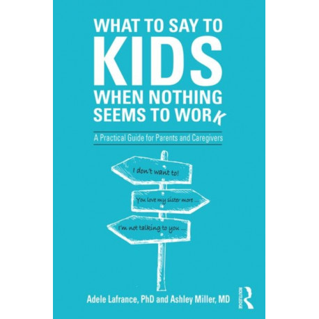 What to Say to Kids When Nothing Seems to Work: A Practical Guide for Parents and Caregivers