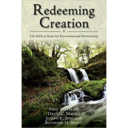 Redeeming Creation – The Biblical Basis for Environmental Stewardship: The Biblical Basis for Environmental Stewardship