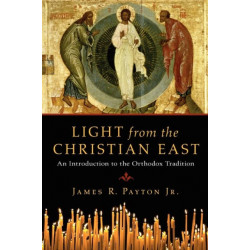 Light from the Christian East - An Introduction to the Orthodox Tradition: An Introduction to the Orthodox Tradition