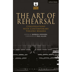 The Art of Rehearsal: Conversations with Contemporary Theatre Makers