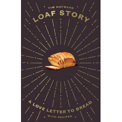 Loaf Story: A Love-letter to Bread, with Recipes