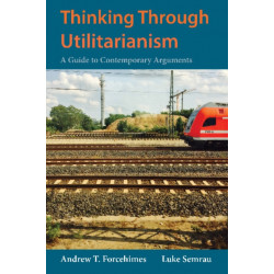 Thinking Through Utilitarianism: A Guide to Contemporary Arguments