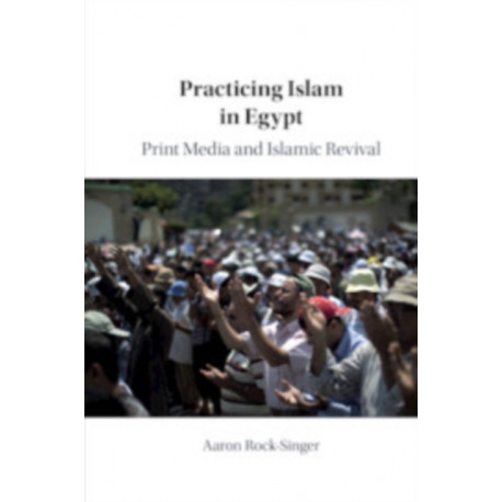 Practicing Islam in Egypt: Print Media and Islamic Revival