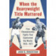 When the Heavyweight Title Mattered: Five Championship Fights That Captivated the World, 1910-1971