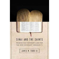 Sinai and the Saints – Reading Old Covenant Laws for the New Covenant Community: Reading Old Covenant Laws for the New Covenant Community