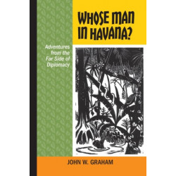Whose Man in Havana?: Adventures from the Far Side of Diplomacy