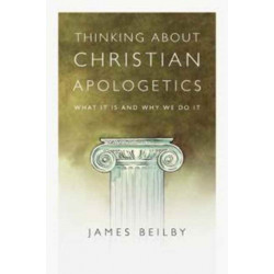 Thinking About Christian Apologetics – What It Is and Why We Do It: What It Is and Why We Do It