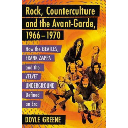 Rock, Counterculture and the Avant-Garde, 1966-1970: How the Beatles, Frank Zappa and the Velvet Underground Defined an Era