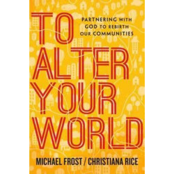 To Alter Your World – Partnering with God to Rebirth Our Communities: Partnering with God to Rebirth Our Communities