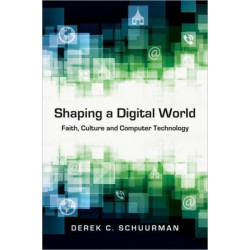 Shaping a Digital World – Faith, Culture and Computer Technology: Faith, Culture and Computer Technology