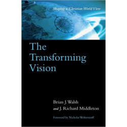 The Transforming Vision – Shaping a Christian World View: Shaping a Christian World View