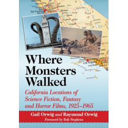 Where Monsters Walked: California Locations of Science Fiction, Fantasy and Horror Films, 1925-1965