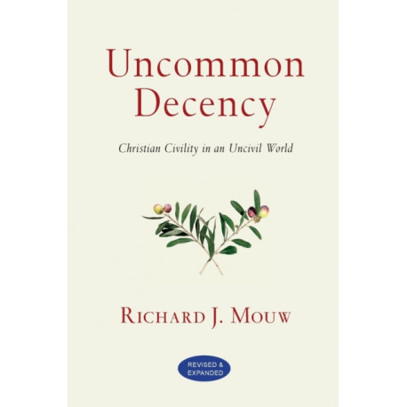 Uncommon Decency – Christian Civility in an Uncivil World: Christian Civility in an Uncivil World