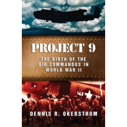 Project 9: The Birth of the Air Commandos in World War II