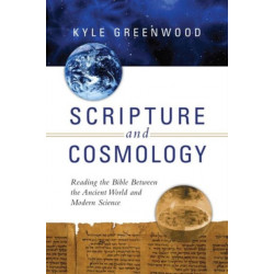 Scripture and Cosmology – Reading the Bible Between the Ancient World and Modern Science: Reading the Bible Between the Ancient World and Modern Science