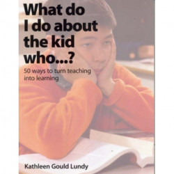 What Do I Do About the Kid Who…?: 50 Ways to Turn Teaching Into Learning
