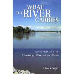 What the River Carries: Encounters with the Mississippi, Missouri, and Platte