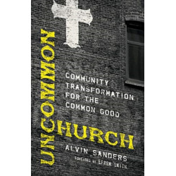 Uncommon Church – Community Transformation for the Common Good: Community Transformation for the Common Good