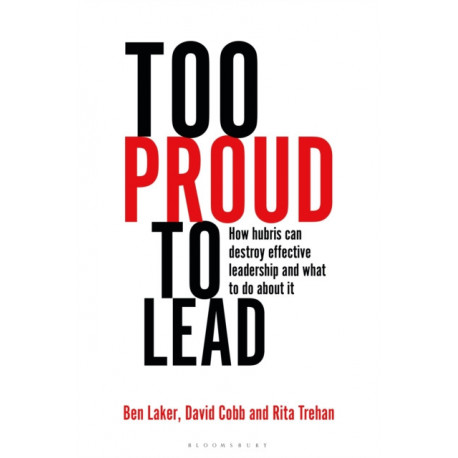 Too Proud to Lead: How Hubris Can Destroy Effective Leadership and What to Do About It