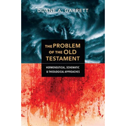 The Problem of the Old Testament – Hermeneutical, Schematic, and Theological Approaches: Hermeneutical, Schematic, and Theological Approaches